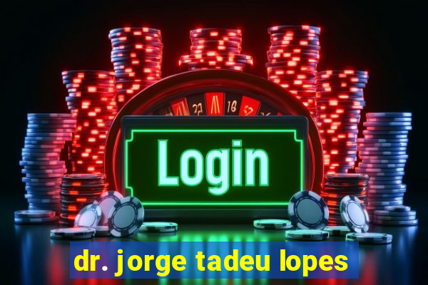 dr. jorge tadeu lopes